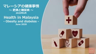 マレーシアの健康事情
～ 肥満と糖尿病 ～
2020年6月
Health in Malaysia
- Obesity and diabetes -
June 2020
 