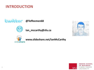 INTRODUCTION
@Toffeemen68
Ian_mccarthy@sfu.ca
www.slideshare.net/IanMcCarthy
2
 