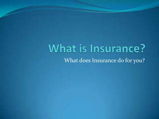 What does Insurance do for you?
 