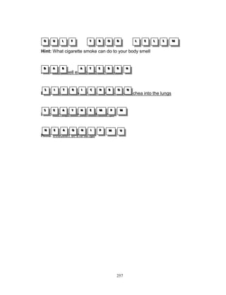 O
O
O

U
U
U

LL
L

F
F
F

Y
Y
Y

B
B
B

O
O
O

D
D
D

LL
L

E
E
E

LL
L

S
S
S

Hint: What cigarette smoke can do to your body smell

D
D
D

A
A
A

B
B
B

S
S
S

III

T
T
T

S
S
S

E
E
E

A
A
A

A
A
A

T
T
T

E
E
E

B
B
B

R
R
R

H
H
H

R
R
R

III

C
C
C

H
H
H

B
B
B

O
O
O

N
N
N

Y
Y
Y

H
H
H

E
E
E

M
M
M

Hint: Foul smell exhaled from the mouth

Hint: Inflammation of the airways from the trachea into the lungs

P
P
P

M
M
M

Hint: Damaged air sacs in the lungs

N
N
N

E
E
E

A
A
A

O
O
O

N
N
N

III

P
P
P

M
M
M

U
U
U

Hint: Infection of the lungs

257

M
M
M

 
