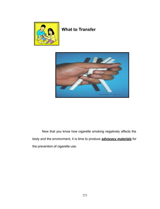 What to Transfer

Now that you know how cigarette smoking negatively affects the
body and the environment, it is time to produce advocacy materials for
the prevention of cigarette use.

273

 