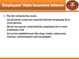 Employees' State Insurance Scheme

 The Act compulsorily covers:
  (a) all power-using non-seasonal factories employing 1...