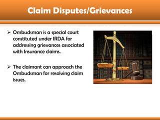 Claim Disputes/Grievances

 Ombudsman is a special court
  constituted under IRDA for
  addressing grievances associated
...