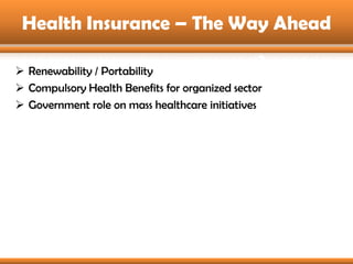Health Insurance – The Way Ahead

 Renewability / Portability
 Compulsory Health Benefits for organized sector
 Governm...