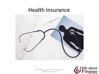 Health Insurance




  http://www.onlyaboutfinance.com/2012/1
           2/26/health-insurance/
 