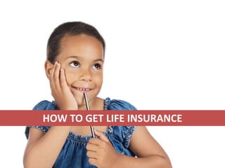 HOW TO GET LIFE INSURANCE

 