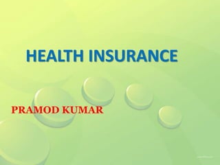 HEALTH INSURANCE
PRAMOD KUMAR
 