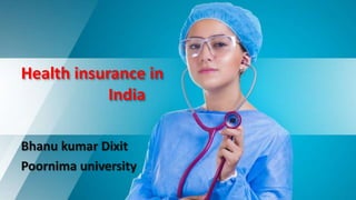 Health insurance in
India
Bhanu kumar Dixit
Poornima university
 