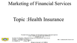 Topic :Health Insurance
Marketing of Financial Services
 