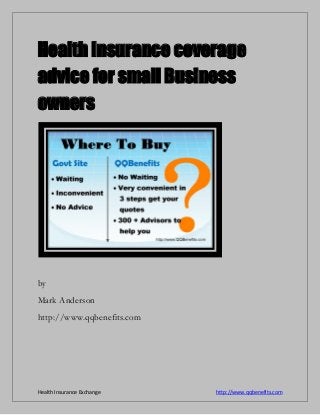 Health Insurance coverage
advice for small Business
owners

by
Mark Anderson
http://www.qqbenefits.com

Health Insurance Exchange

http://www.qqbenefits.com

 
