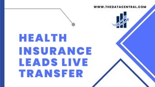 WWW.THEDATACENTRAL.COM
HEALTH
INSURANCE
LEADS LIVE
TRANSFER
 