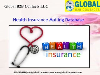 Health Insurance Mailing Database
Global B2B Contacts LLC
816-286-4114|info@globalb2bcontacts.com| www.globalb2bcontacts.com
 