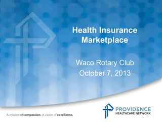 Health Insurance
Marketplace
Waco Rotary Club
October 7, 2013
 