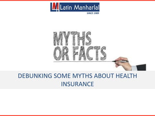DEBUNKING SOME MYTHS ABOUT HEALTH
INSURANCE
SINCE 1989
 