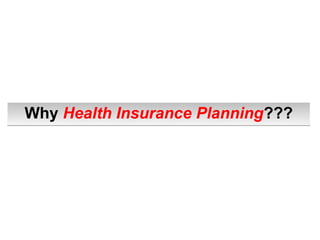 Why Health Insurance Planning???Why Health Insurance Planning???
 