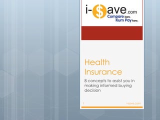 Health
    Insurance
    8 concepts to assist you in
    making informed buying
    decision


1                         i-save.com
 