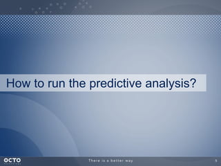 How to run the predictive analysis?




                                      5
 