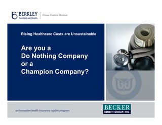 Rising Healthcare Costs are Unsustainable
Are you a
D N thi CDo Nothing Company
or a
Champion Compan ?Champion Company?
 