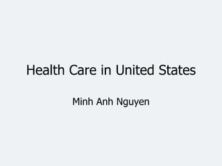 Health Care in United States Minh Anh Nguyen 