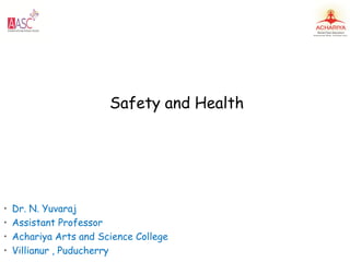 Safety and Health
• Dr. N. Yuvaraj
• Assistant Professor
• Achariya Arts and Science College
• Villianur , Puducherry
 