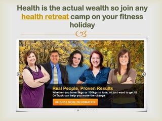 Health is the actual wealth so join any health retreat camp on your fitness holiday 