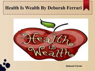 Health Is Wealth By Deborah Ferrari
Deborah Ferrari
 