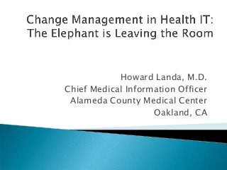 Howard Landa, M.D.
Chief Medical Information Officer
 Alameda County Medical Center
                    Oakland, CA
 