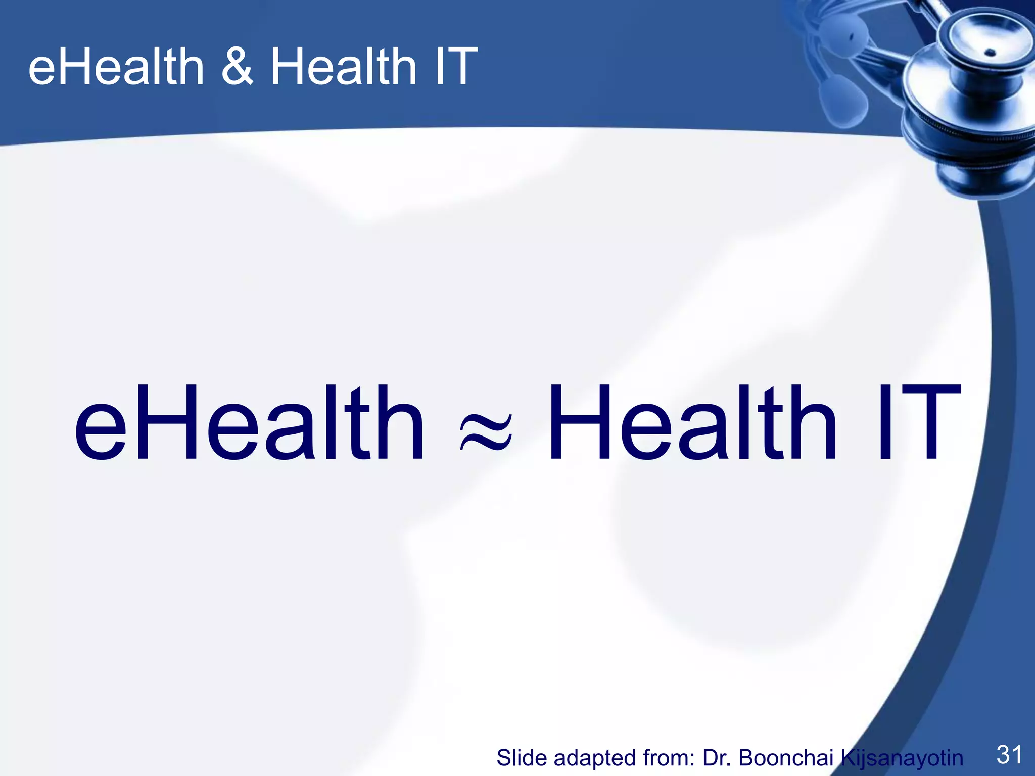 31
eHealth  Health IT
Slide adapted from: Dr. Boonchai Kijsanayotin
eHealth & Health IT
 