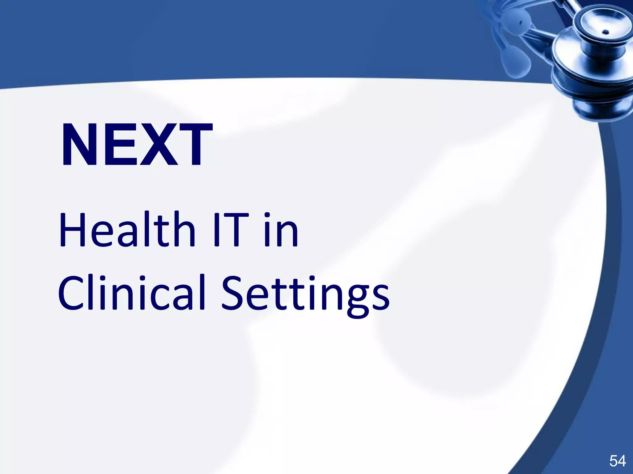 54
NEXT
Health IT in
Clinical Settings
 
