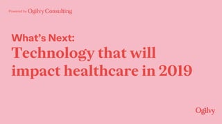 Powered by
What’s Next:
Technology that will
impact healthcare in 2019
 