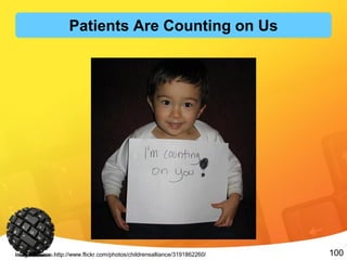 100Image Source: http://www.flickr.com/photos/childrensalliance/3191862260/
Patients Are Counting on Us
 