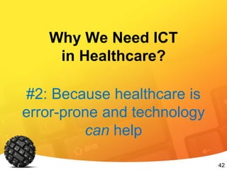 42
Why We Need ICT
in Healthcare?
#2: Because healthcare is
error-prone and technology
can help
 