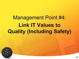 47
Management Point #4:
Link IT Values to
Quality (Including Safety)
 