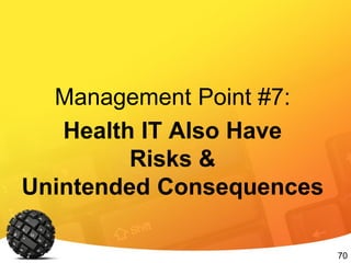 70
Management Point #7:
Health IT Also Have
Risks &
Unintended Consequences
 