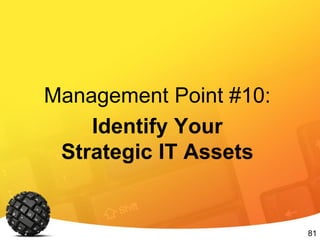 81
Management Point #10:
Identify Your
Strategic IT Assets
 