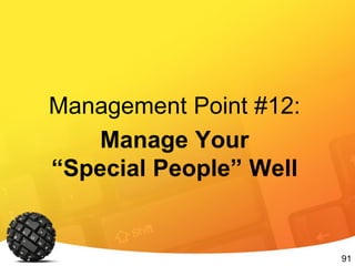 91
Management Point #12:
Manage Your
“Special People” Well
 