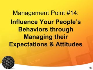 96
Management Point #14:
Influence Your People’s
Behaviors through
Managing their
Expectations & Attitudes
 