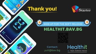 Thank you!
SIGN UP FOR THE SOFT RELEASE
HEALTHIT.BAV.BG
Contact:
yuli@bav.bg
 