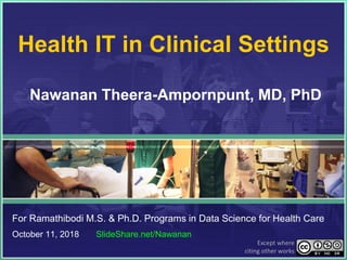 Health IT in Clinical Settings
Nawanan Theera-Ampornpunt, MD, PhD
For Ramathibodi M.S. & Ph.D. Programs in Data Science for Health Care
October 11, 2018 SlideShare.net/Nawanan
Except where
citing other works
 