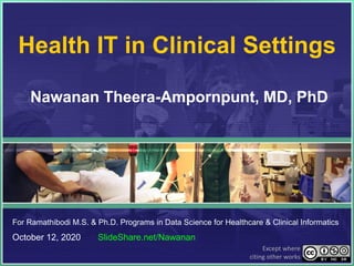 Health IT in Clinical Settings
Nawanan Theera-Ampornpunt, MD, PhD
For Ramathibodi M.S. & Ph.D. Programs in Data Science for Healthcare & Clinical Informatics
October 12, 2020 SlideShare.net/Nawanan
Except where
citing other works
 