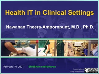 Health IT in Clinical Settings
Nawanan Theera-Ampornpunt, M.D., Ph.D.
February 16, 2021 SlideShare.net/Nawanan
Except where
citing other works
 