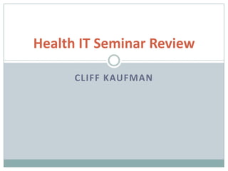 Health IT Seminar Review

      CLIFF KAUFMAN
 