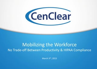 Mobilizing the Workforce
No Trade-off Between Productivity & HIPAA Compliance
March 3rd, 2015
 