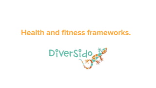 Health and fitness frameworks.
 