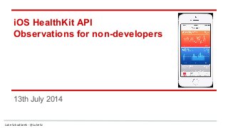 Luke Szkudlarek - @LukeSz
iOS HealthKit API
Observations for non-developers
13th July 2014
 