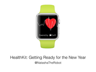 HealthKit: Getting Ready for the New Year 
@NatashaTheRobot 
 