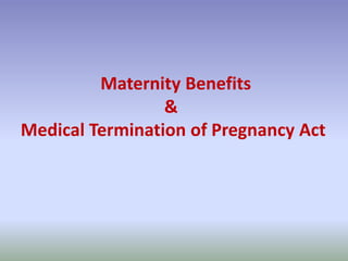 Maternity Benefits
&
Medical Termination of Pregnancy Act
 