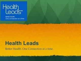 Health Leads
Better Health. One Connection at a time.
 