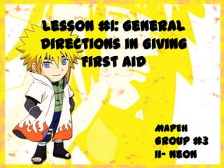 Lesson #1: General
Directions in Giving
     First Aid



               MAPEH
               Group #3
               II- Neon
 