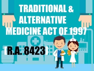 TRADITIONAL &
ALTERNATIVE
MEDICINE ACT OF 1997
[R.A. 8423]
 
